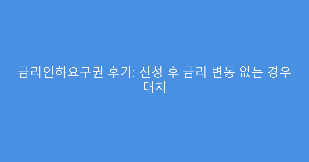 금리인하요구권 후기: 신청 후 금리 변동 없는 경우 대처
