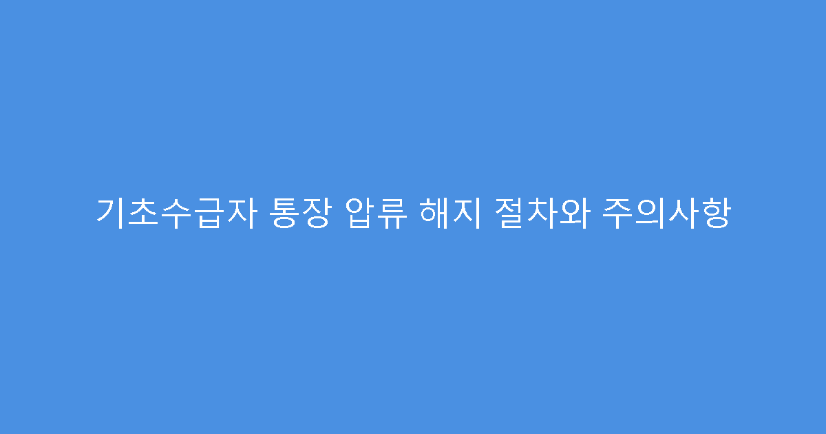 기초수급자 통장 압류 해지 절차와 주의사항