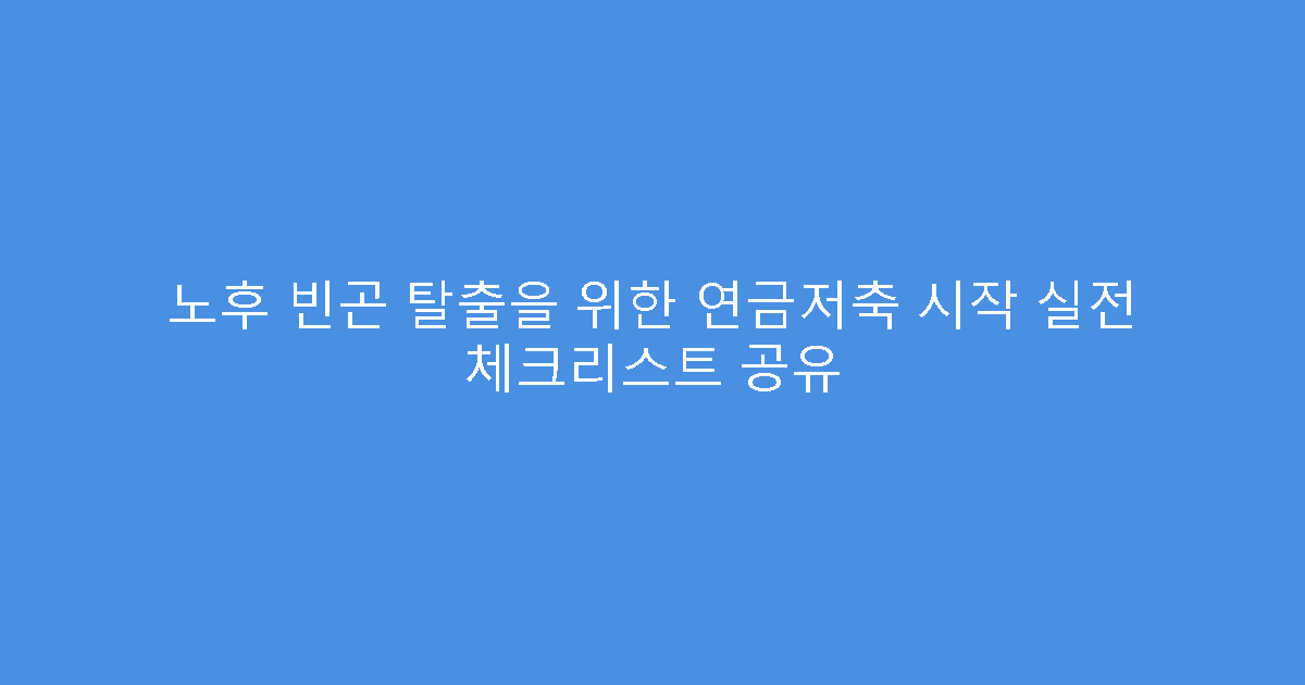 노후 빈곤 탈출을 위한 연금저축 시작 실전 체크리스트 공유