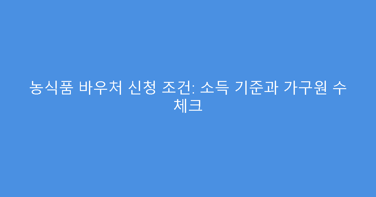 농식품 바우처 신청 조건: 소득 기준과 가구원 수 체크
