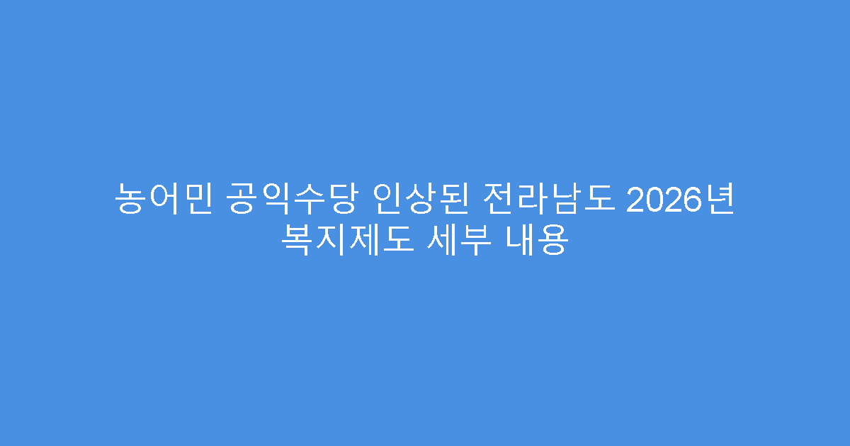 농어민 공익수당 인상된 전라남도 2026년 복지제도 세부 내용