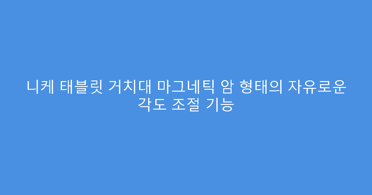 니케 태블릿 거치대 마그네틱 암 형태의 자유로운 각도 조절 기능