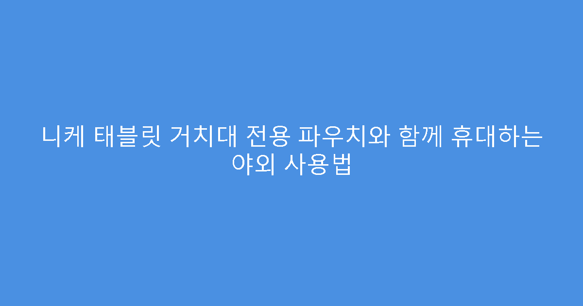 니케 태블릿 거치대 전용 파우치와 함께 휴대하는 야외 사용법
