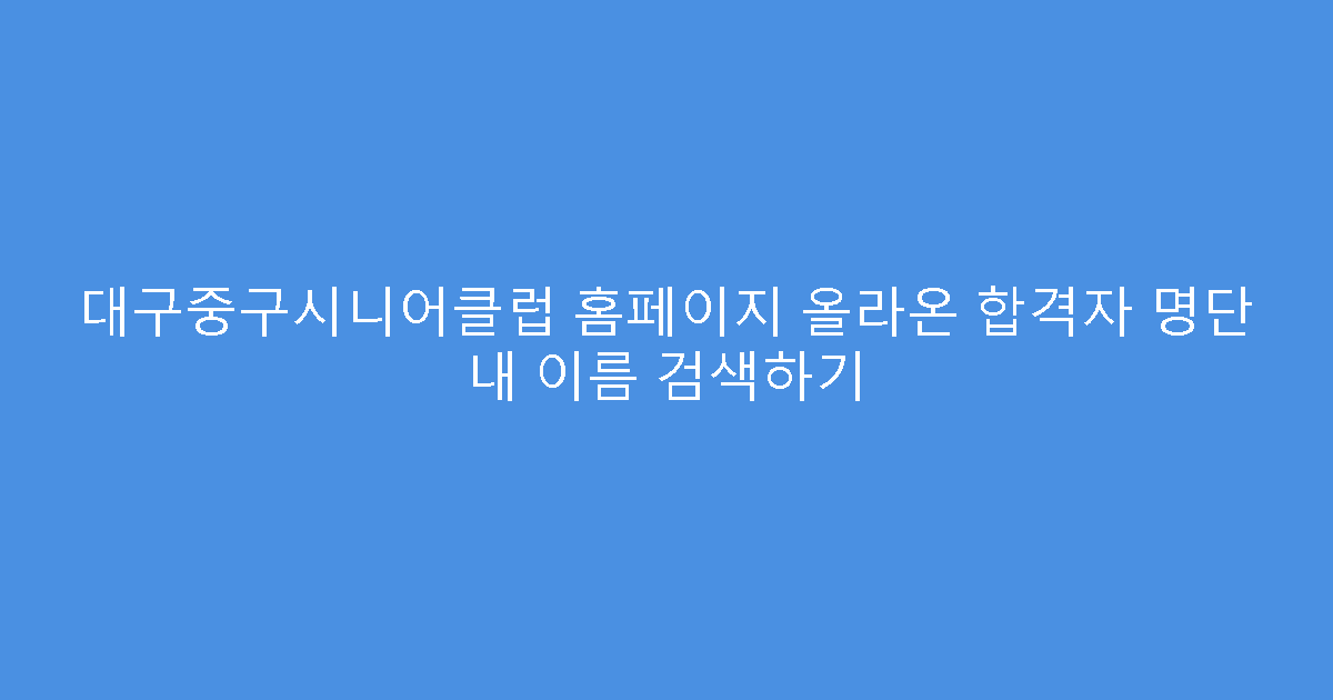 대구중구시니어클럽 홈페이지 올라온 합격자 명단 내 이름 검색하기