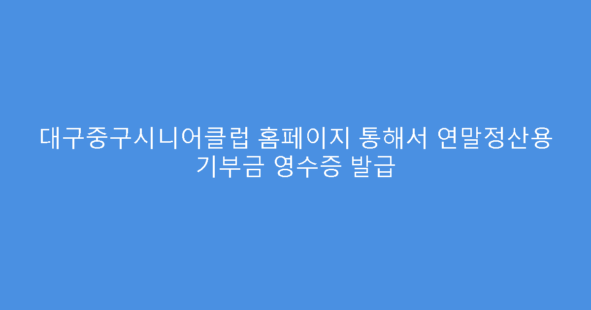 대구중구시니어클럽 홈페이지 통해서 연말정산용 기부금 영수증 발급