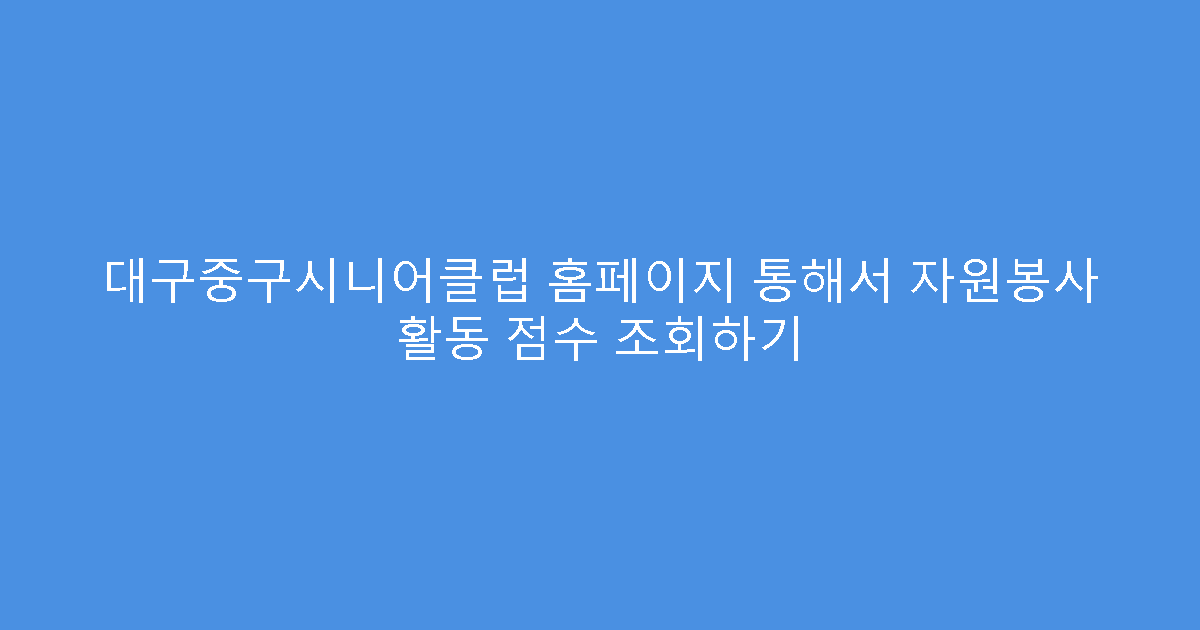 대구중구시니어클럽 홈페이지 통해서 자원봉사 활동 점수 조회하기