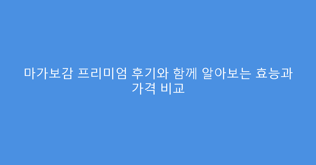 마가보감 프리미엄 후기와 함께 알아보는 효능과 가격 비교