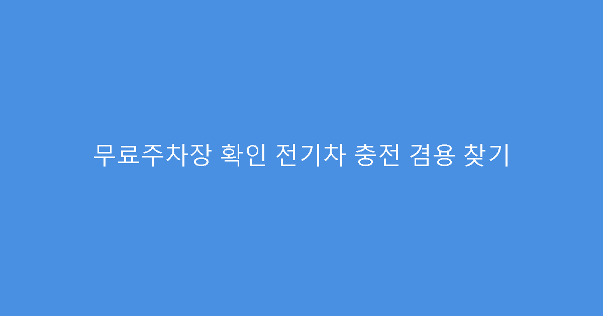 무료주차장 확인 전기차 충전 겸용 찾기