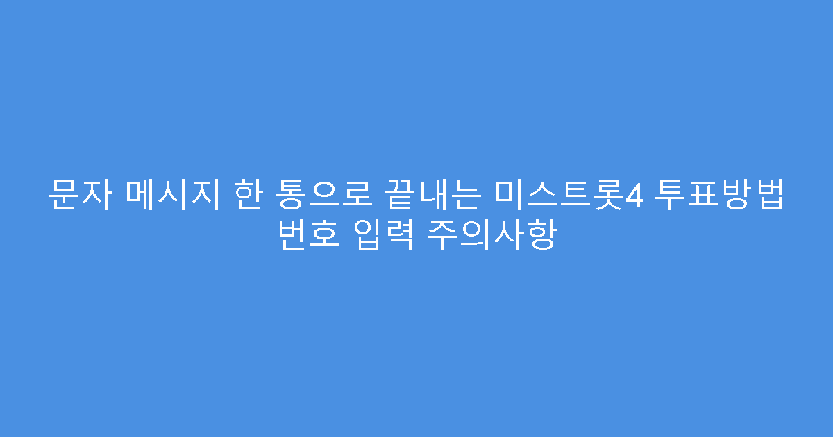문자 메시지 한 통으로 끝내는 미스트롯4 투표방법 번호 입력 주의사항
