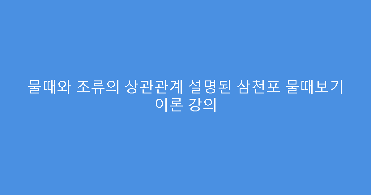 물때와 조류의 상관관계 설명된 삼천포 물때보기 이론 강의