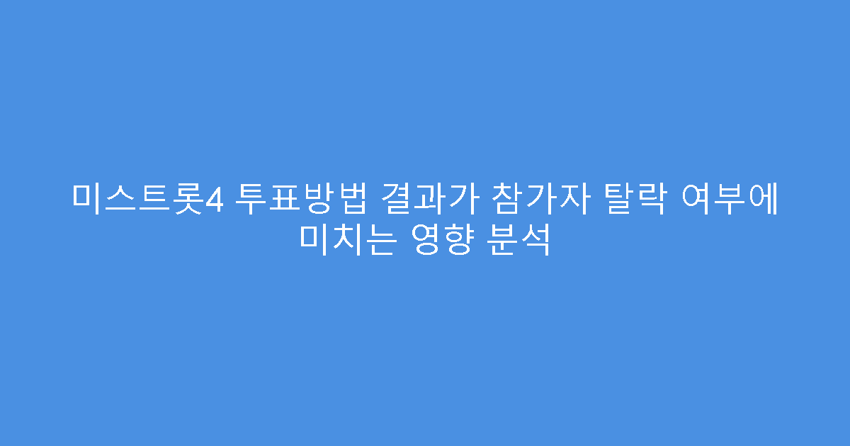 미스트롯4 투표방법 결과가 참가자 탈락 여부에 미치는 영향 분석