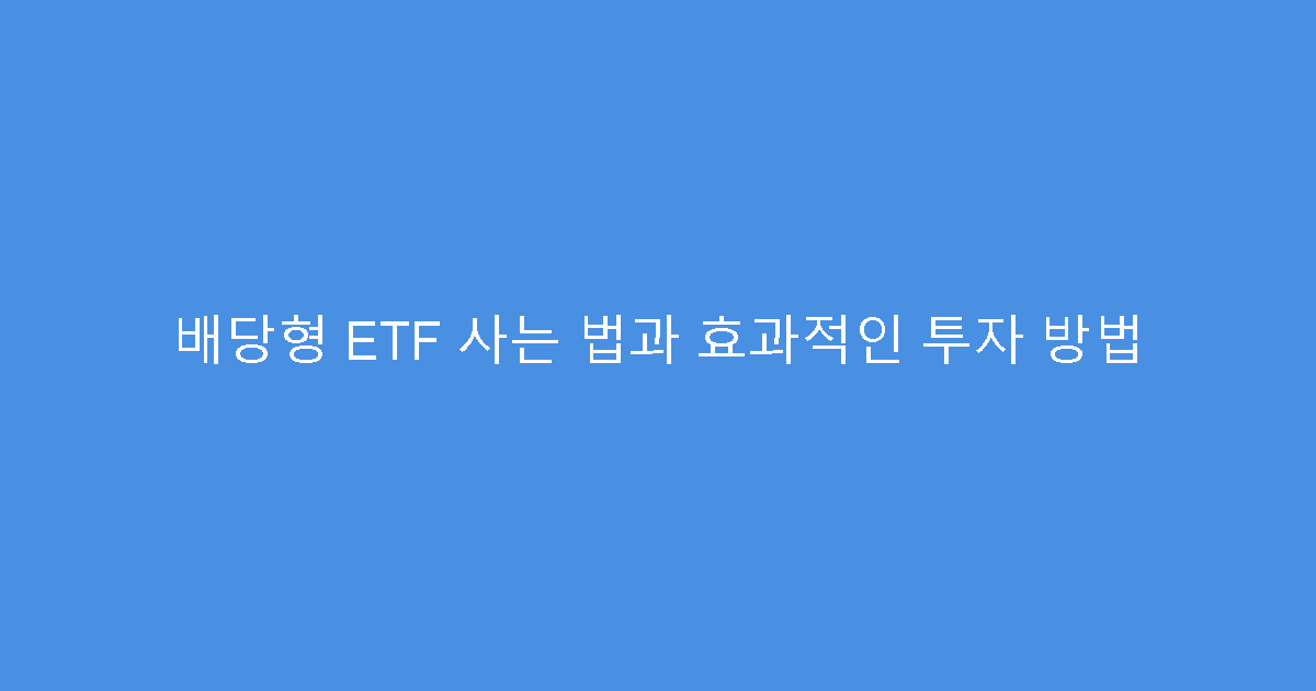배당형 ETF 사는 법과 효과적인 투자 방법