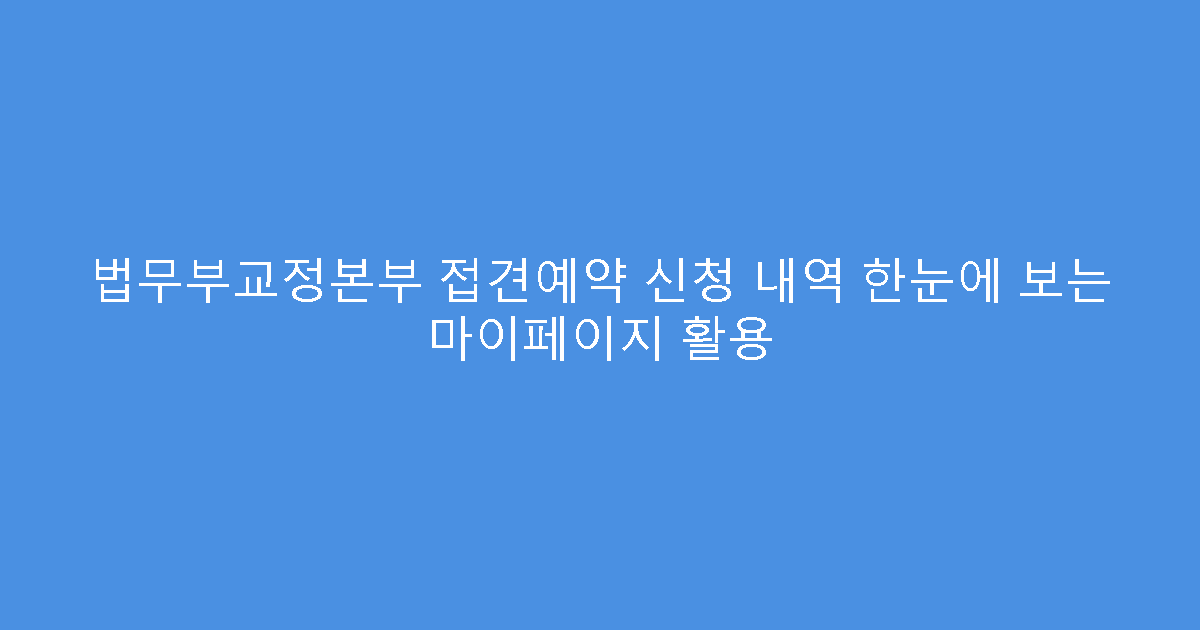 법무부교정본부 접견예약 신청 내역 한눈에 보는 마이페이지 활용
