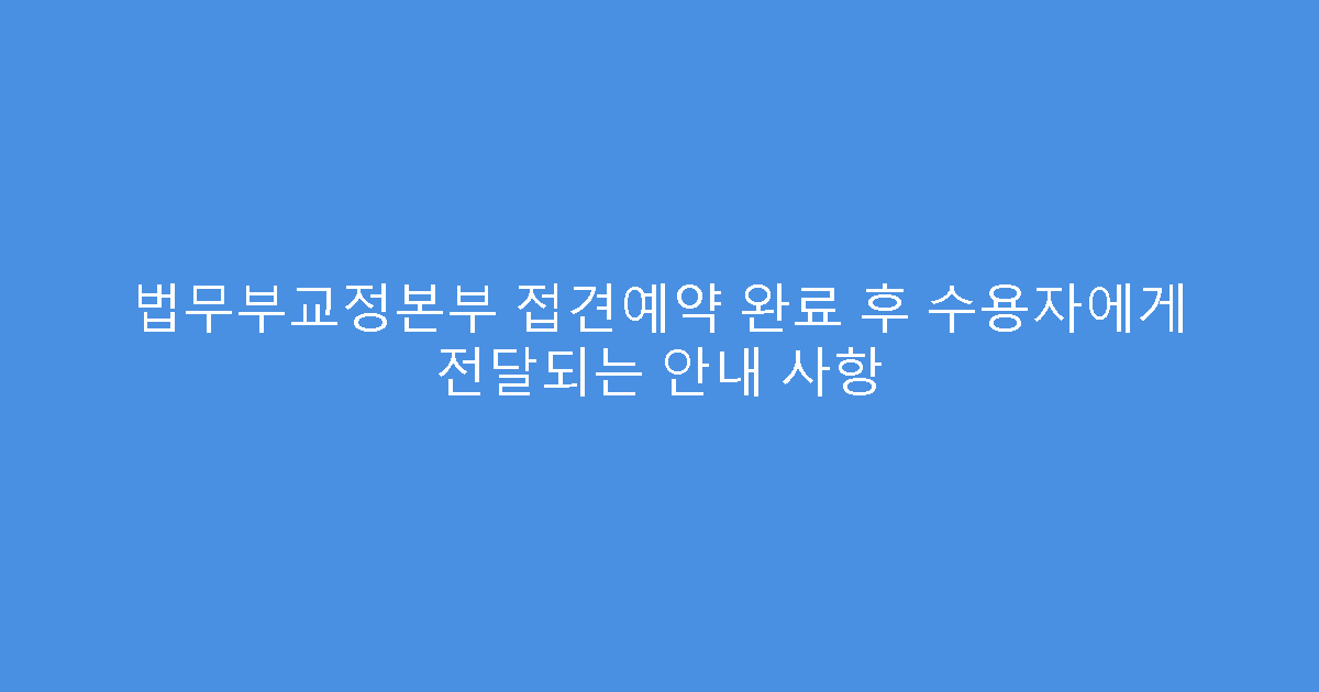 법무부교정본부 접견예약 완료 후 수용자에게 전달되는 안내 사항