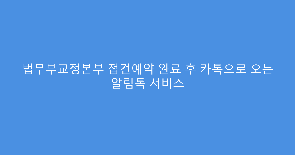 법무부교정본부 접견예약 완료 후 카톡으로 오는 알림톡 서비스