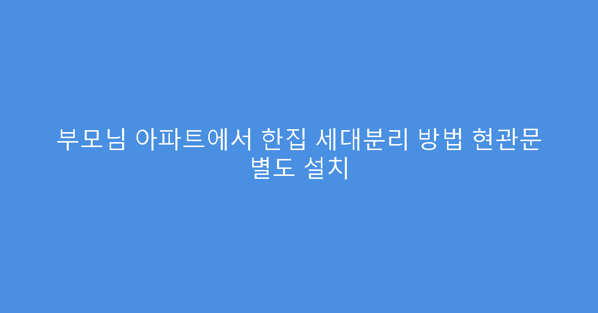 부모님 아파트에서 한집 세대분리 방법 현관문 별도 설치