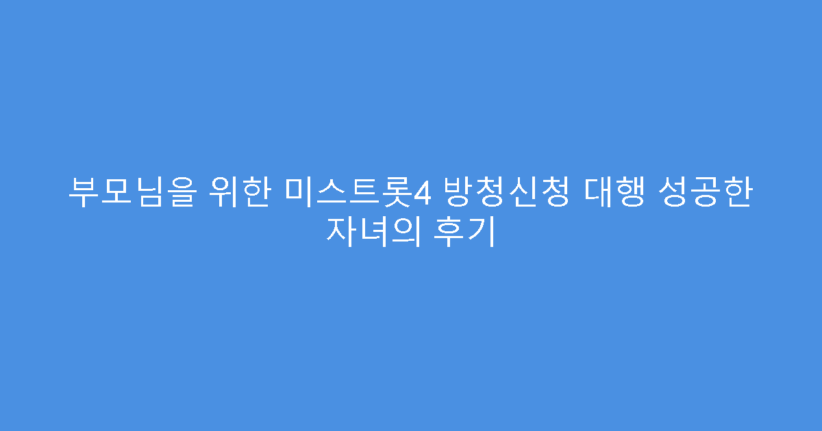 부모님을 위한 미스트롯4 방청신청 대행 성공한 자녀의 후기