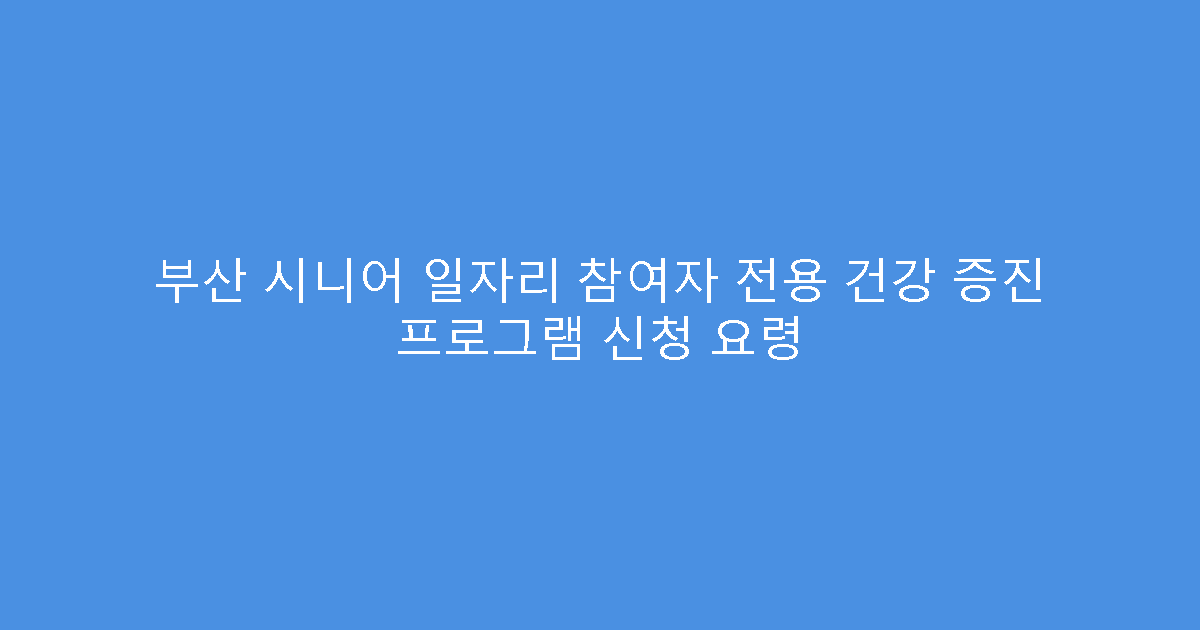 부산 시니어 일자리 참여자 전용 건강 증진 프로그램 신청 요령