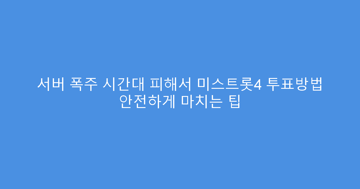 서버 폭주 시간대 피해서 미스트롯4 투표방법 안전하게 마치는 팁