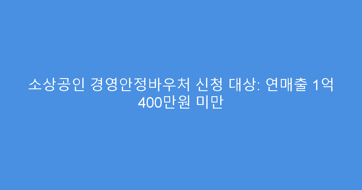 소상공인 경영안정바우처 신청 대상: 연매출 1억 400만원 미만