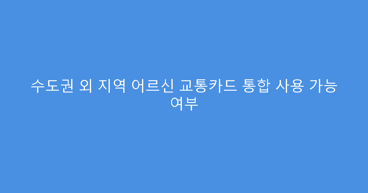 수도권 외 지역 어르신 교통카드 통합 사용 가능 여부