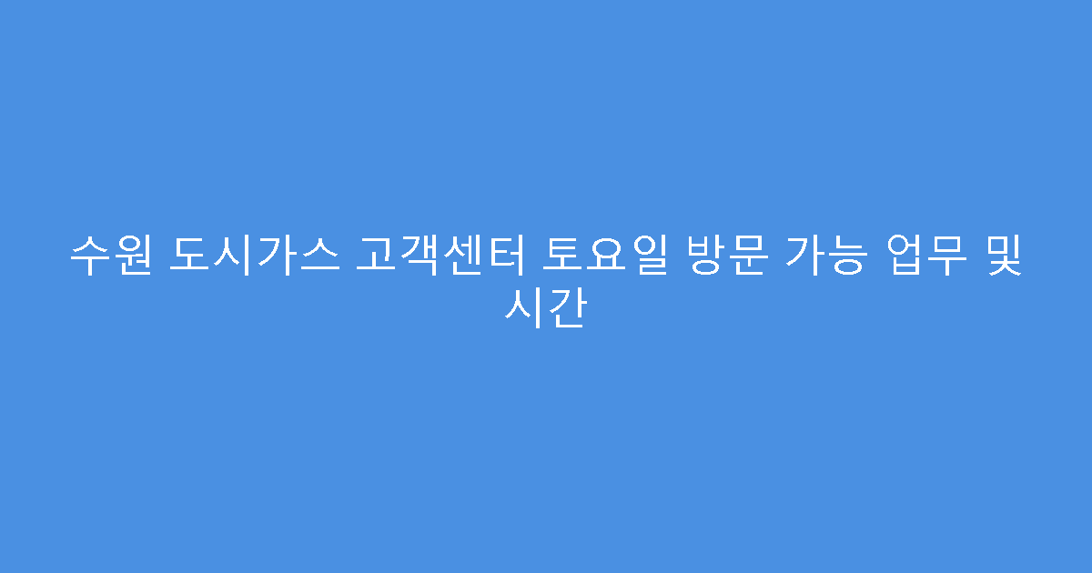 수원 도시가스 고객센터 토요일 방문 가능 업무 및 시간