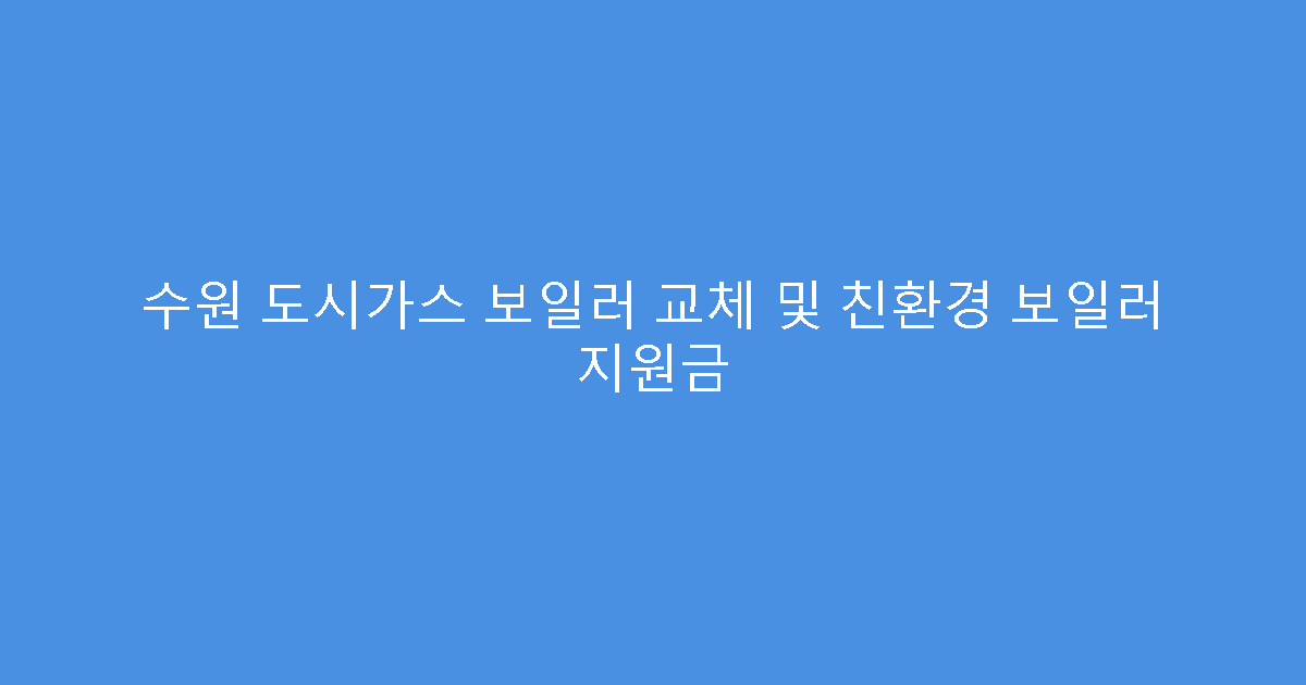 수원 도시가스 보일러 교체 및 친환경 보일러 지원금