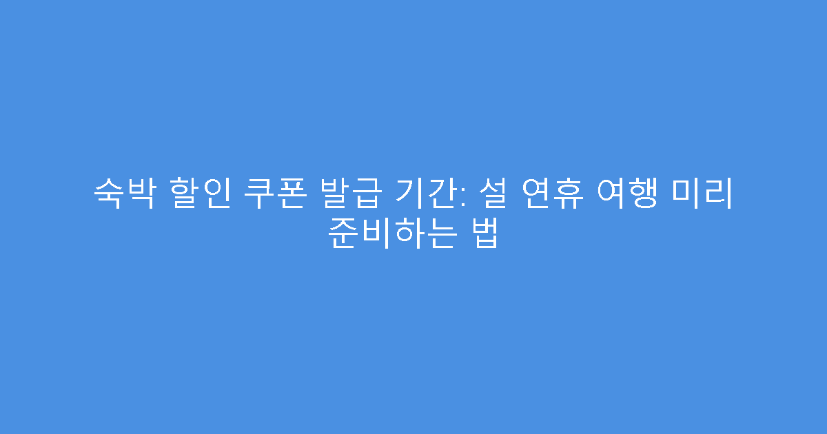 숙박 할인 쿠폰 발급 기간: 설 연휴 여행 미리 준비하는 법