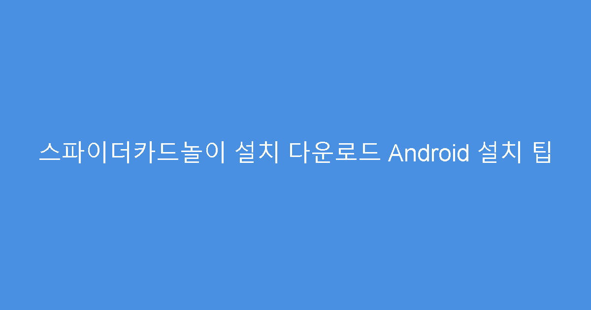스파이더카드놀이 설치 다운로드 Android 설치 팁