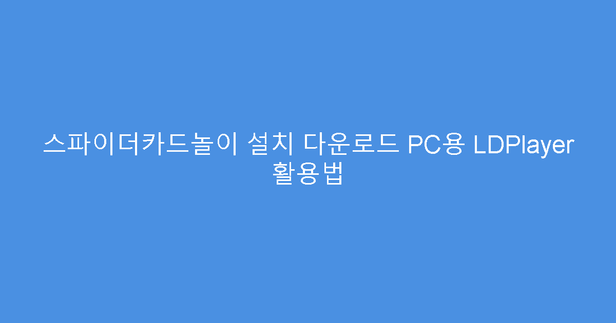 스파이더카드놀이 설치 다운로드 PC용 LDPlayer 활용법