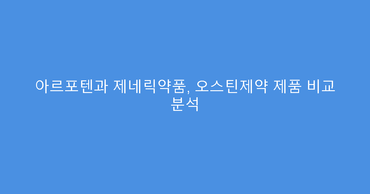 아르포텐과 제네릭약품, 오스틴제약 제품 비교 분석