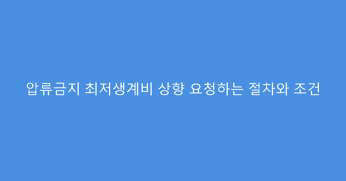 압류금지 최저생계비 상향 요청하는 절차와 조건