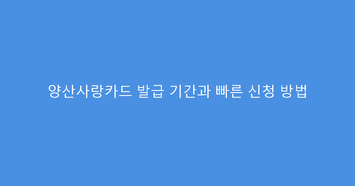 양산사랑카드 발급 기간과 빠른 신청 방법