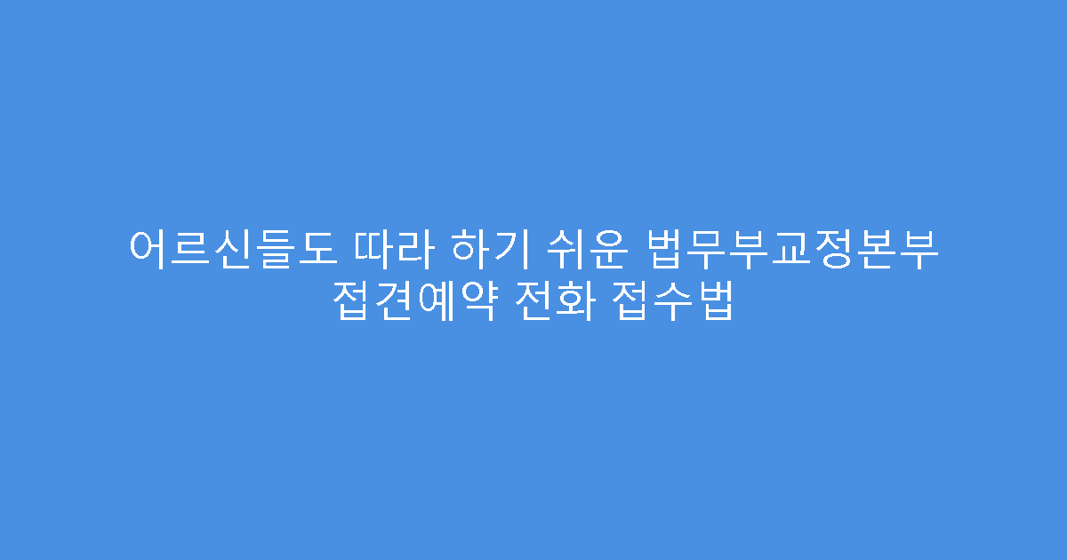 어르신들도 따라 하기 쉬운 법무부교정본부 접견예약 전화 접수법