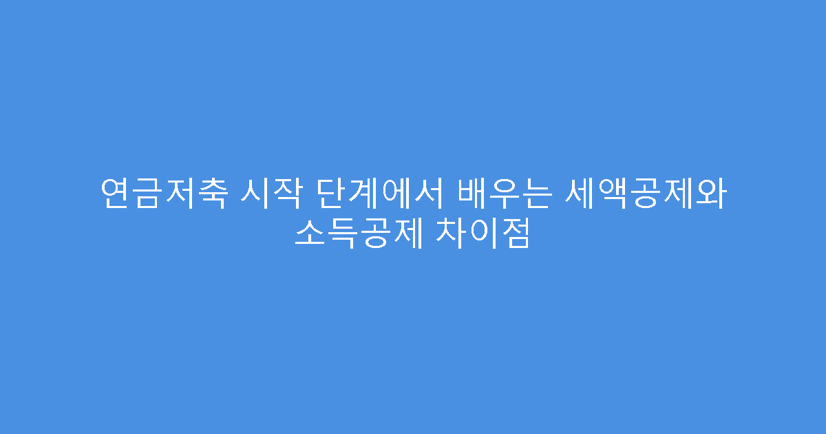 연금저축 시작 단계에서 배우는 세액공제와 소득공제 차이점