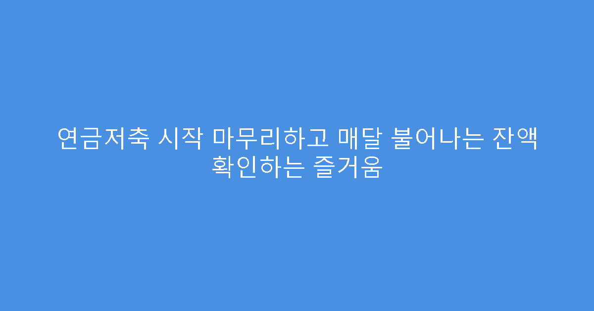 연금저축 시작 마무리하고 매달 불어나는 잔액 확인하는 즐거움
