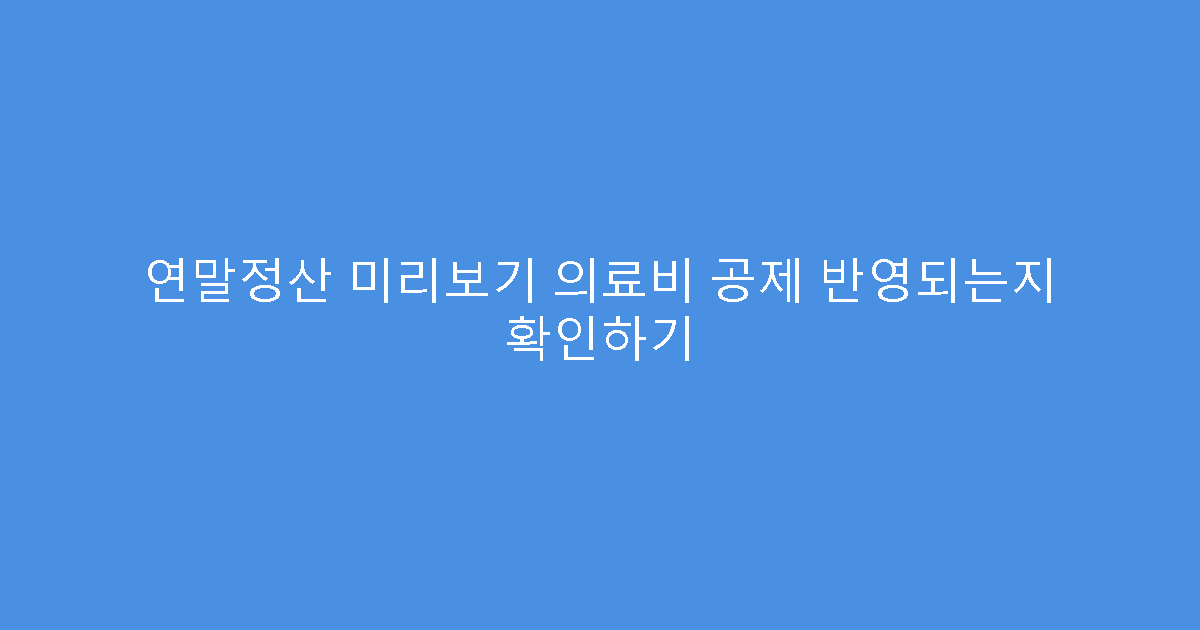 연말정산 미리보기 의료비 공제 반영되는지 확인하기