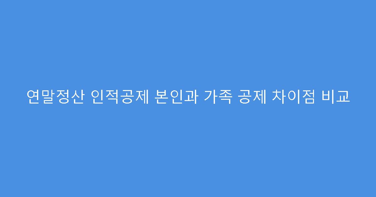 연말정산 인적공제 본인과 가족 공제 차이점 비교