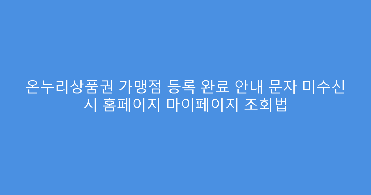 온누리상품권 가맹점 등록 완료 안내 문자 미수신 시 홈페이지 마이페이지 조회법