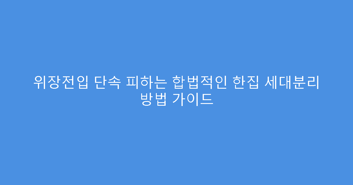 위장전입 단속 피하는 합법적인 한집 세대분리 방법 가이드