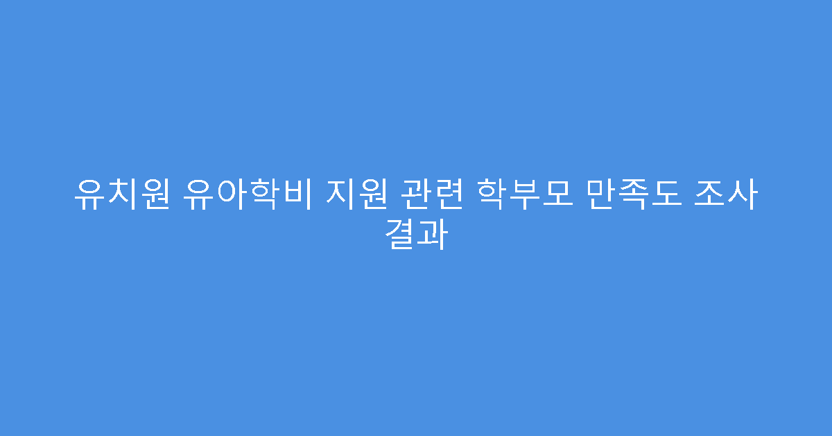 유치원 유아학비 지원 관련 학부모 만족도 조사 결과