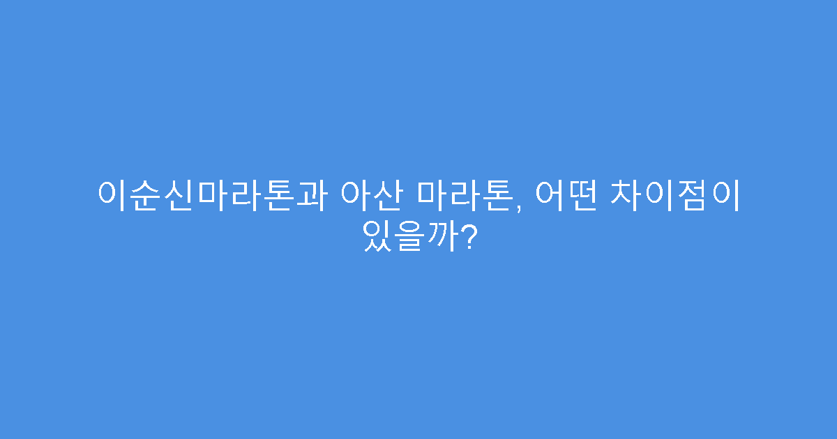 이순신마라톤과 아산 마라톤, 어떤 차이점이 있을까?