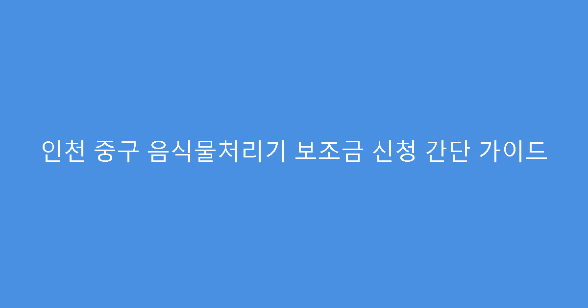 인천 중구 음식물처리기 보조금 신청 간단 가이드