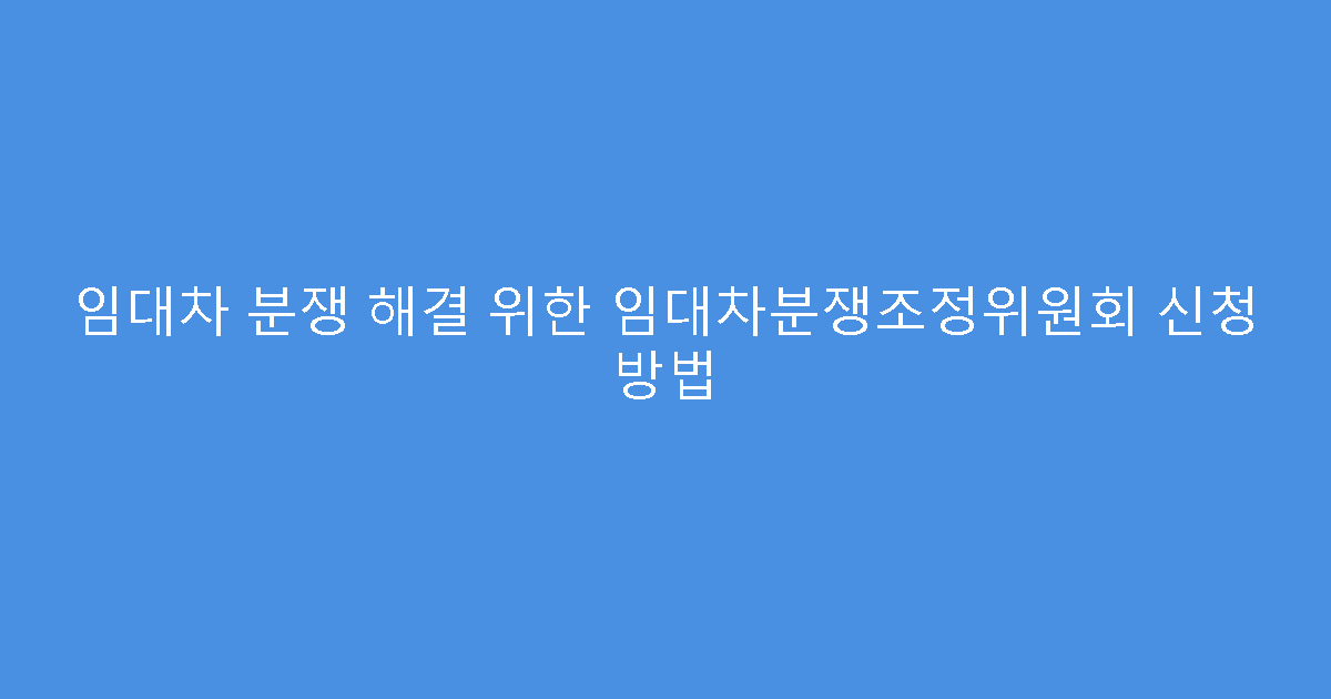 임대차 분쟁 해결 위한 임대차분쟁조정위원회 신청 방법