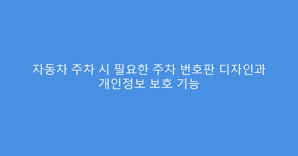 자동차 주차 시 필요한 주차 번호판 디자인과 개인정보 보호 기능