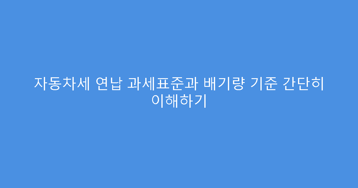 자동차세 연납 과세표준과 배기량 기준 간단히 이해하기