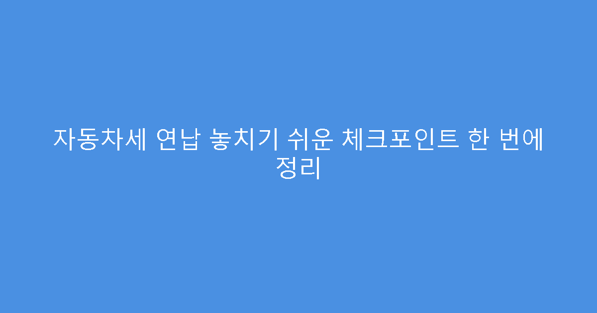 자동차세 연납 놓치기 쉬운 체크포인트 한 번에 정리