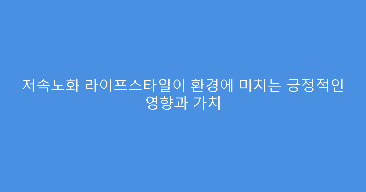 저속노화 라이프스타일이 환경에 미치는 긍정적인 영향과 가치