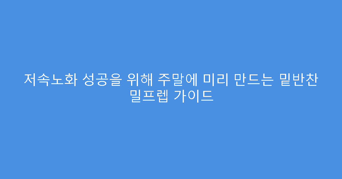 저속노화 성공을 위해 주말에 미리 만드는 밑반찬 밀프렙 가이드