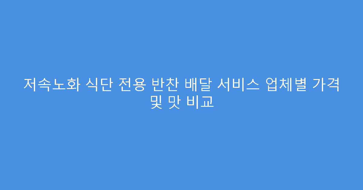 저속노화 식단 전용 반찬 배달 서비스 업체별 가격 및 맛 비교